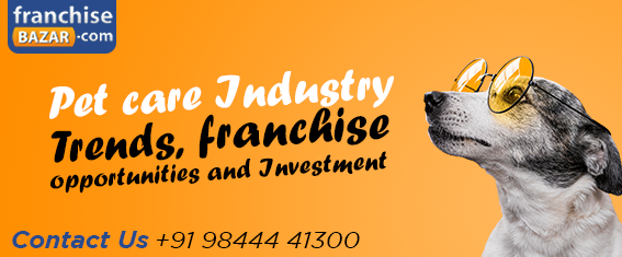 Pet Care Industry- Trends ,Franchise Opportunities And Investment