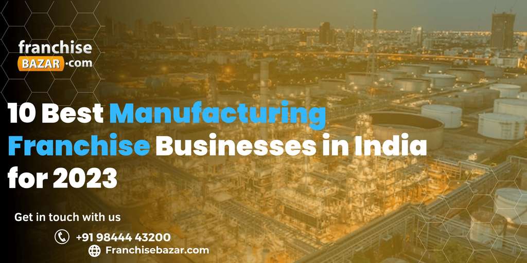 10 Best Manufacturing Franchise Businesses in India for 2023