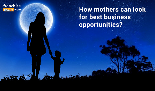 How mothers can look for best business opportunities?